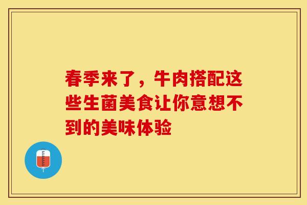 春季来了，牛肉搭配这些生菌美食让你意想不到的美味体验