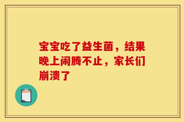 宝宝吃了益生菌，结果晚上闹腾不止，家长们崩溃了
