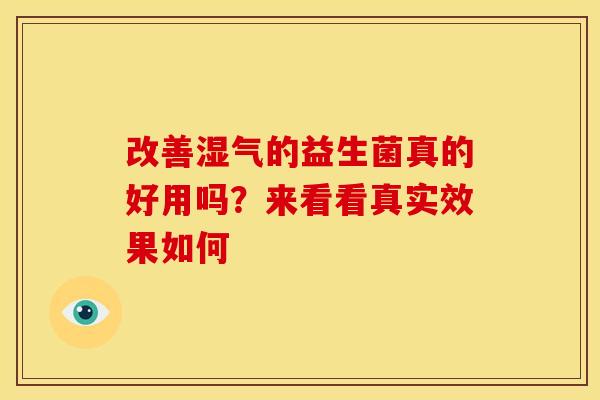改善湿气的益生菌真的好用吗？来看看真实效果如何