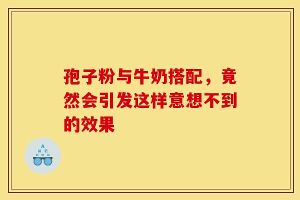孢子粉与牛奶搭配，竟然会引发这样意想不到的效果