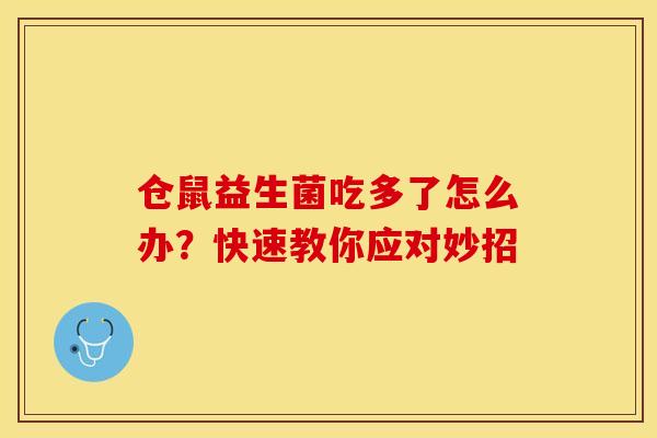 仓鼠益生菌吃多了怎么办?快速教你应对妙招 仓鼠益生菌吃多了怎么办?快速教你应对妙招