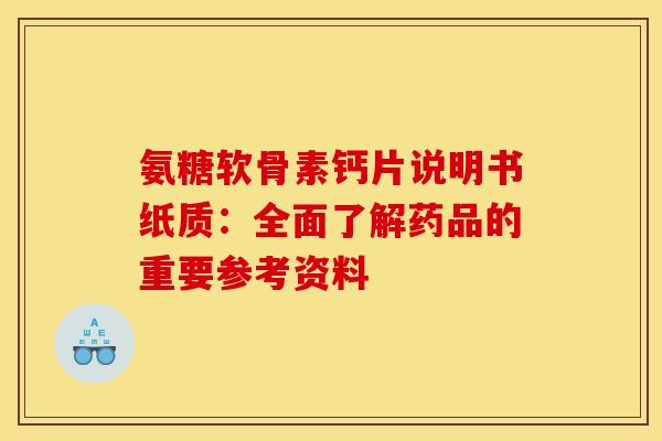 氨糖软骨素钙片说明书纸质:全面了解药品的重要参考资料 氨糖软骨素钙片说明书纸质:全面了解药品的重要参考资料