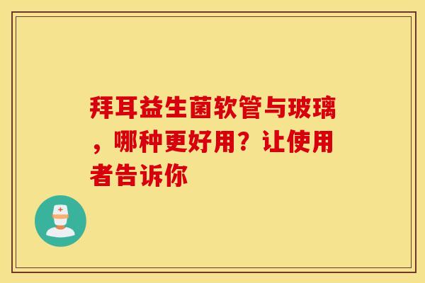 拜耳益生菌软管与玻璃，哪种更好用？让使用者告诉你