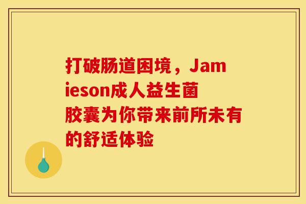 打破肠道困境，Jamieson成人益生菌胶囊为你带来前所未有的舒适体验
