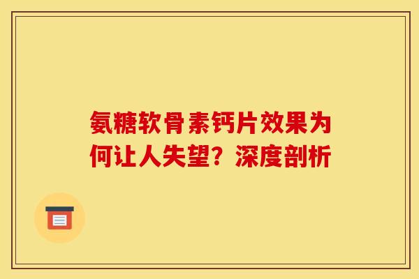 氨糖软骨素钙片效果为何让人失望?深度剖析 氨糖软骨素钙片效果为何让人失望?深度剖析