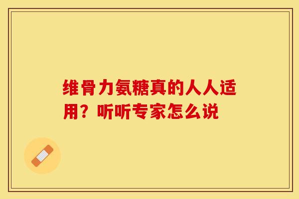 维骨力氨糖真的人人适用？听听专家怎么说