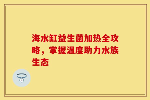 海水缸益生菌加热全攻略，掌握温度助力水族生态