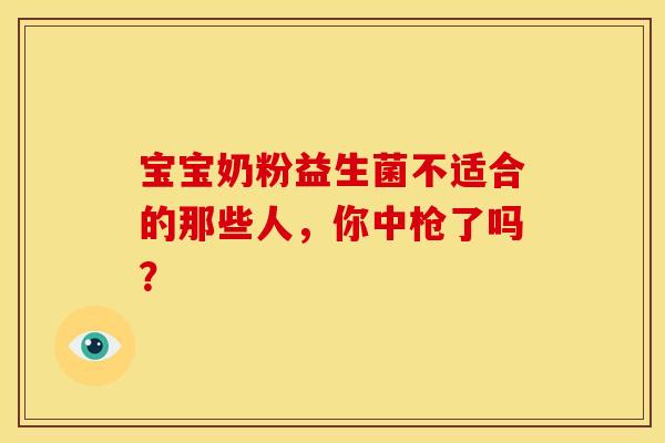 宝宝奶粉益生菌不适合的那些人，你中枪了吗？