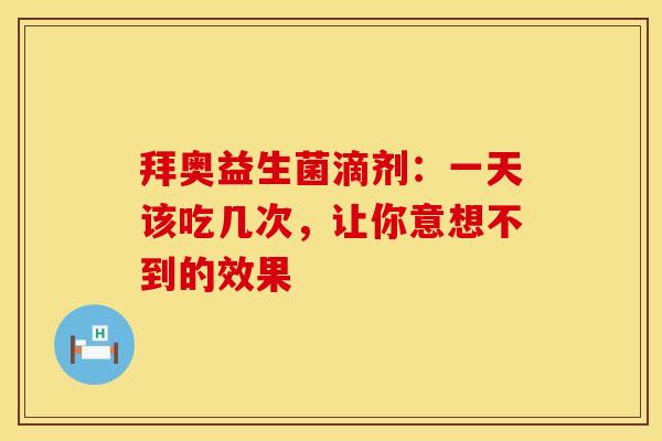 拜奥益生菌滴剂：一天该吃几次，让你意想不到的效果