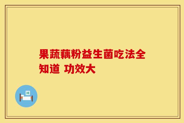 果蔬藕粉益生菌吃法全知道 功效大