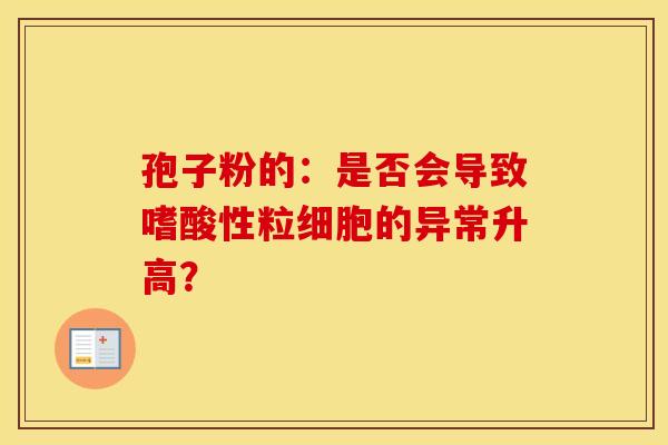 孢子粉的：是否会导致嗜酸性粒细胞的异常升高？