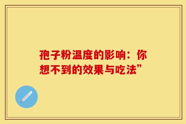 孢子粉温度的影响：你想不到的效果与吃法”