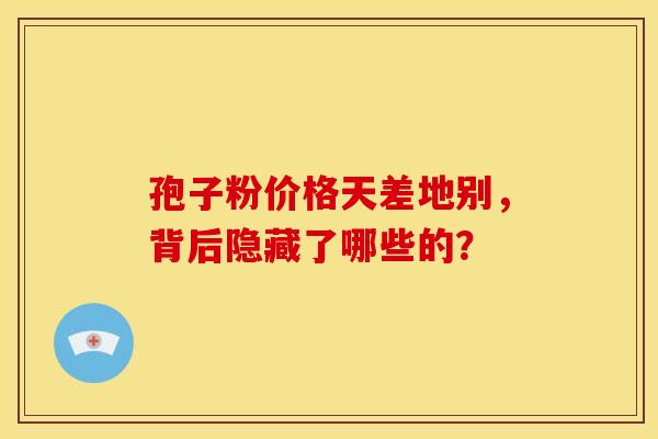 孢子粉价格天差地别，背后隐藏了哪些的？