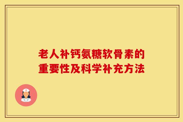 老人补钙氨糖软骨素的重要性及科学补充方法