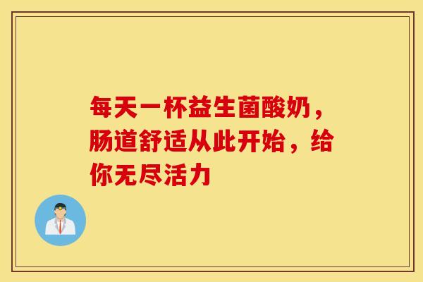 每天一杯益生菌酸奶，肠道舒适从此开始，给你无尽活力