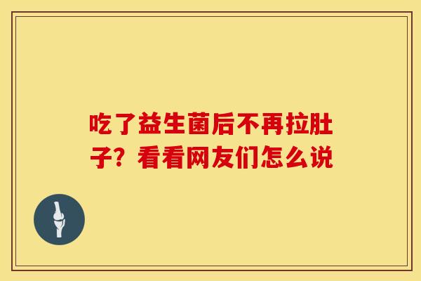 吃了益生菌后不再拉肚子？看看网友们怎么说
