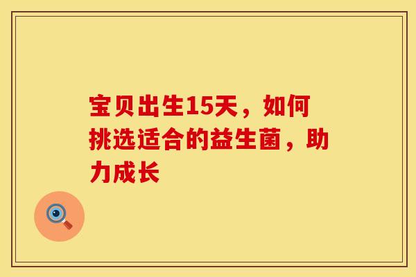 宝贝出生15天，如何挑选适合的益生菌，助力成长