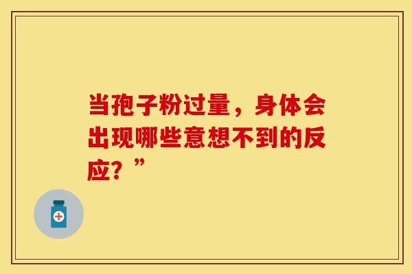 当孢子粉过量，身体会出现哪些意想不到的反应？”