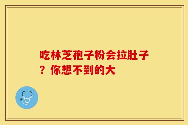 吃林芝孢子粉会拉肚子？你想不到的大