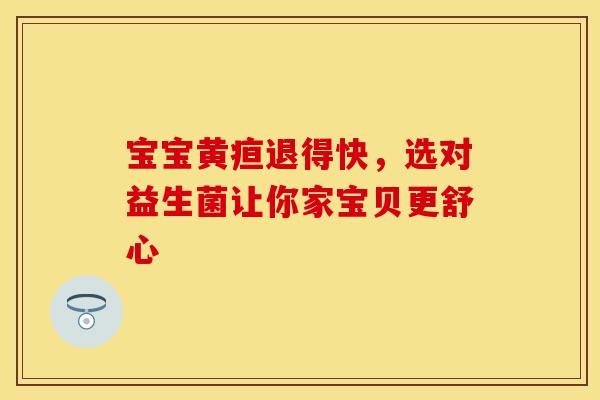 宝宝黄疸退得快，选对益生菌让你家宝贝更舒心