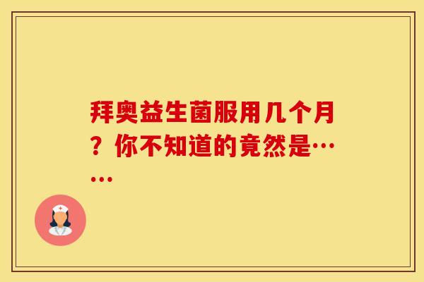拜奥益生菌服用几个月？你不知道的竟然是……