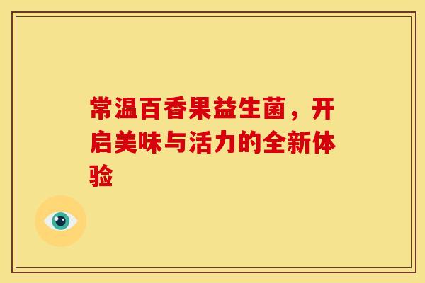 常温百香果益生菌，开启美味与活力的全新体验