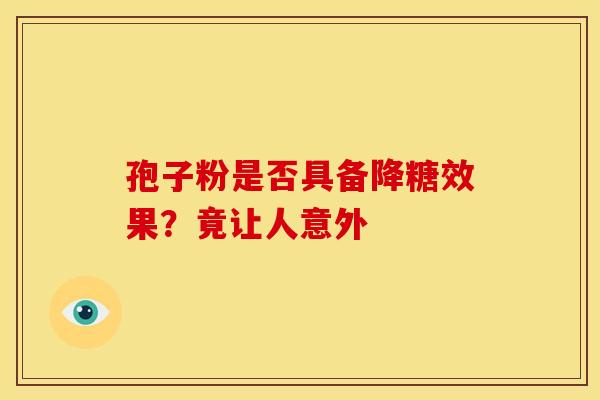 孢子粉是否具备降糖效果？竟让人意外