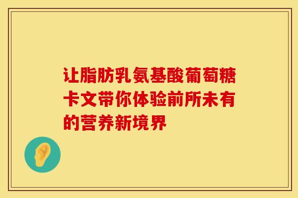让脂肪乳氨基酸葡萄糖卡文带你体验前所未有的营养新境界