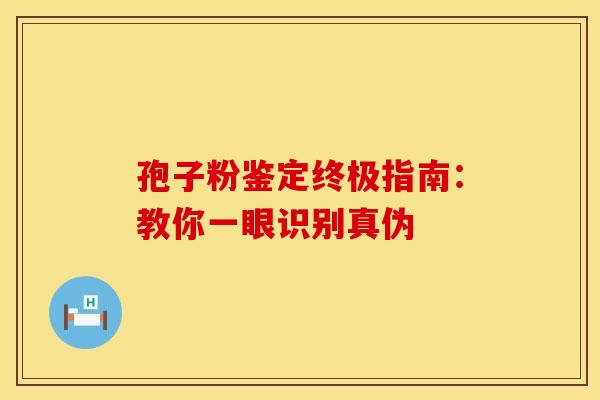 孢子粉鉴定终极指南：教你一眼识别真伪