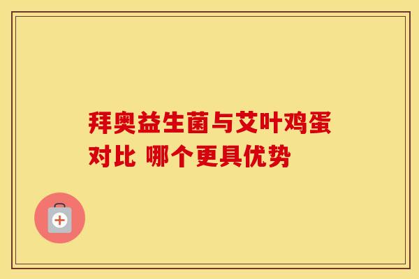 拜奥益生菌与艾叶鸡蛋对比 哪个更具优势