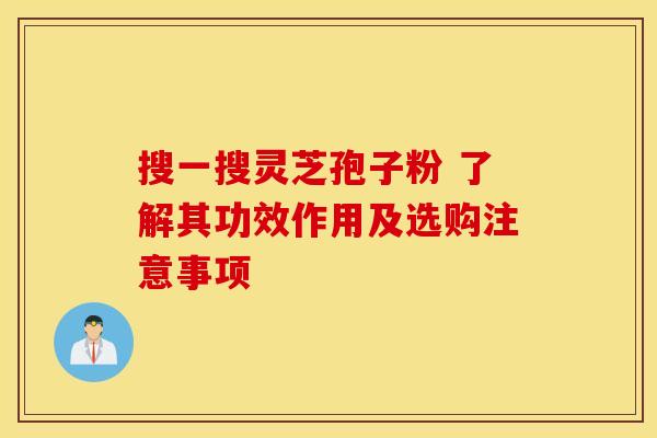 搜一搜灵芝孢子粉 了解其功效作用及选购注意事项