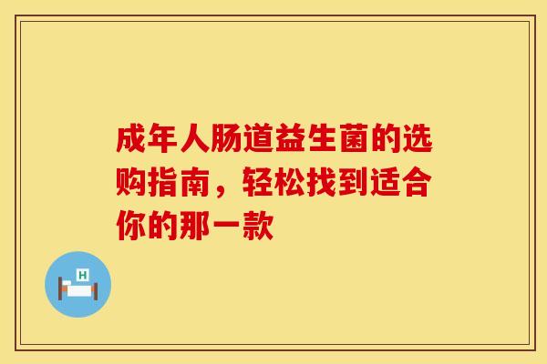 成年人肠道益生菌的选购指南，轻松找到适合你的那一款