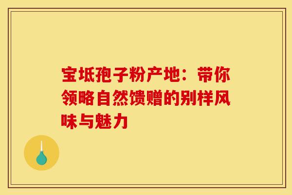 宝坻孢子粉产地：带你领略自然馈赠的别样风味与魅力