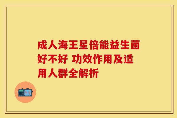 成人海王星倍能益生菌好不好 功效作用及适用人群全解析