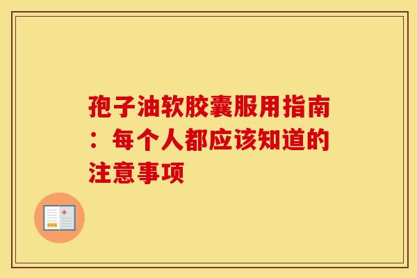 孢子油软胶囊服用指南：每个人都应该知道的注意事项