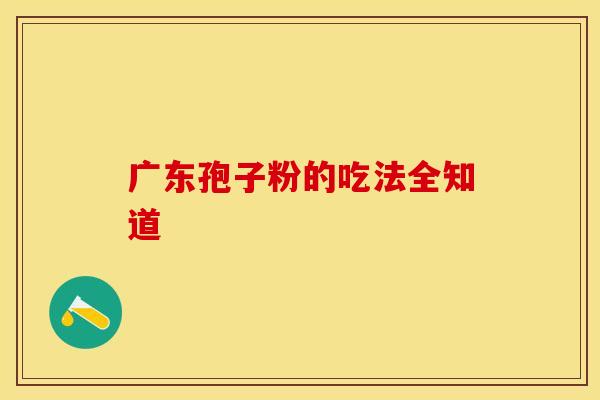 广东孢子粉的吃法全知道