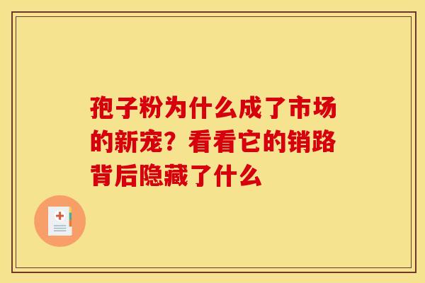 孢子粉为什么成了市场的新宠？看看它的销路背后隐藏了什么