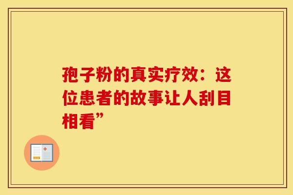 孢子粉的真实疗效：这位患者的故事让人刮目相看”