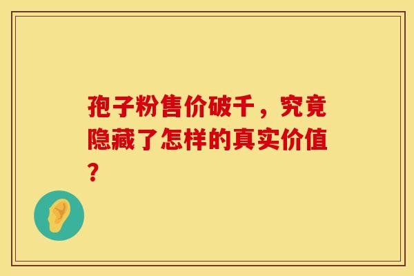 孢子粉售价破千，究竟隐藏了怎样的真实价值？