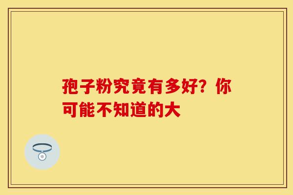 孢子粉究竟有多好?你可能不知道的大 孢子粉究竟有多好?你可能不知道的大