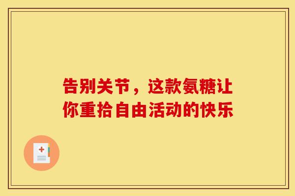 告别关节，这款氨糖让你重拾自由活动的快乐