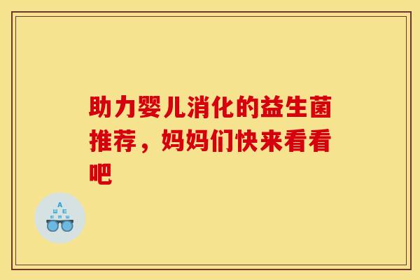 助力婴儿消化的益生菌推荐，妈妈们快来看看吧