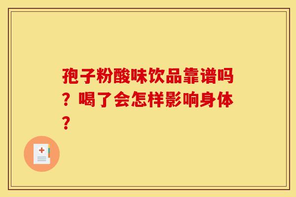 孢子粉酸味饮品靠谱吗？喝了会怎样影响身体？