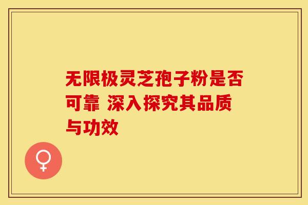 无限极灵芝孢子粉是否可靠 深入探究其品质与功效