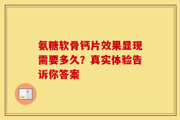 氨糖软骨钙片效果显现需要多久？真实体验告诉你答案