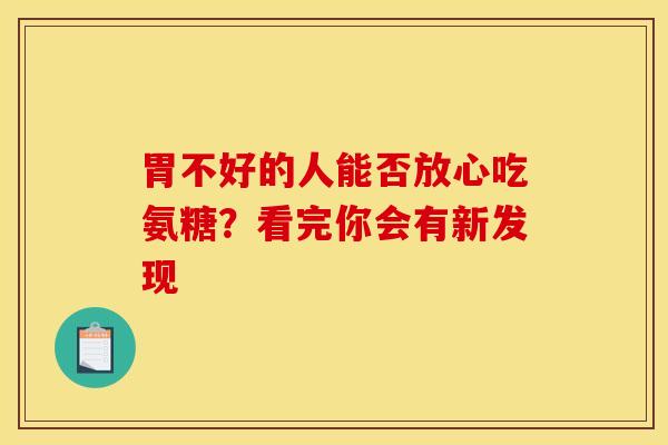 胃不好的人能否放心吃氨糖?看完你会有新发现 胃不好的人能否放心吃氨糖?看完你会有新发现