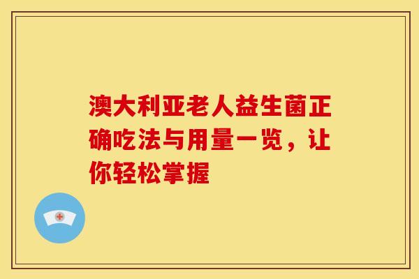 澳大利亚老人益生菌正确吃法与用量一览，让你轻松掌握