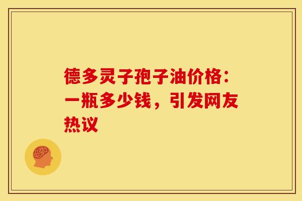 德多灵子孢子油价格：一瓶多少钱，引发网友热议