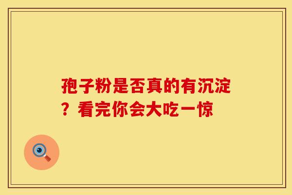 孢子粉是否真的有沉淀？看完你会大吃一惊