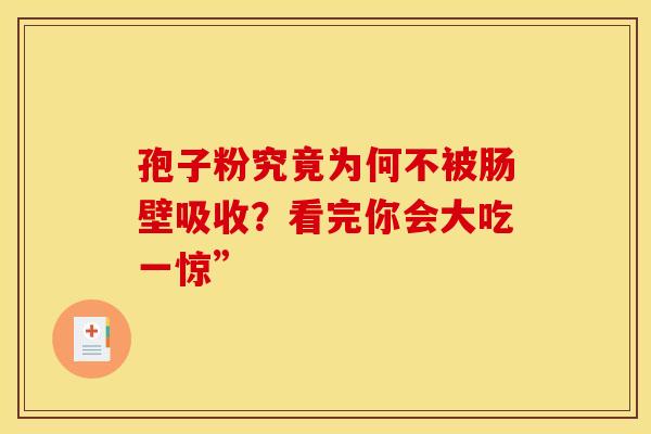 孢子粉究竟为何不被肠壁吸收？看完你会大吃一惊”